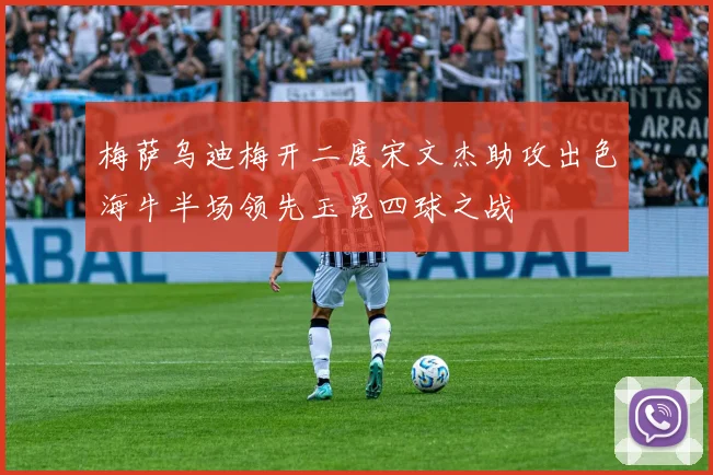 梅萨乌迪梅开二度宋文杰助攻出色海牛半场领先玉昆四球之战