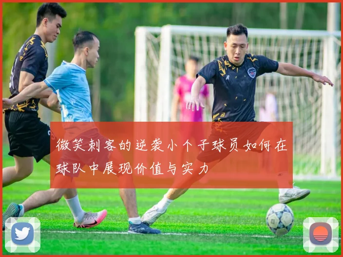 微笑刺客的逆袭小个子球员如何在球队中展现价值与实力
